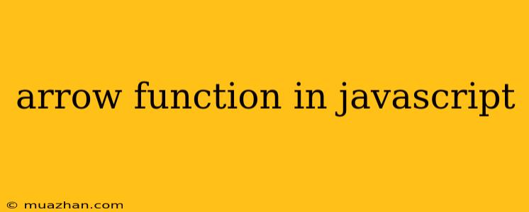 Arrow Function In Javascript