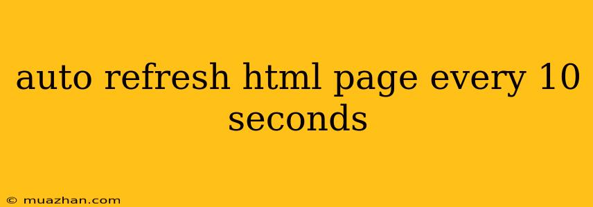 Auto Refresh Html Page Every 10 Seconds