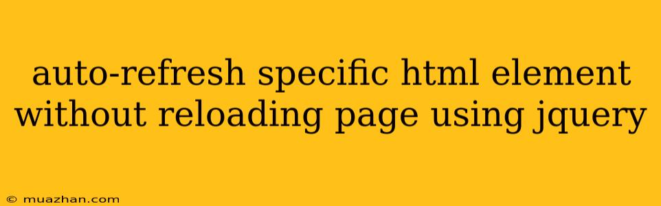 Auto-refresh Specific Html Element Without Reloading Page Using Jquery