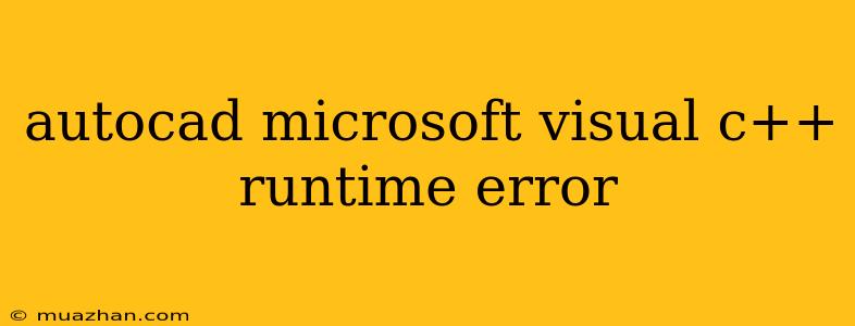 Autocad Microsoft Visual C++ Runtime Error