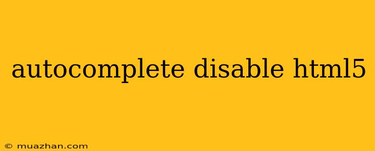 Autocomplete Disable Html5