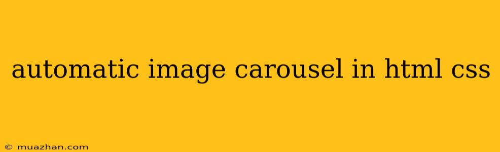 Automatic Image Carousel In Html Css