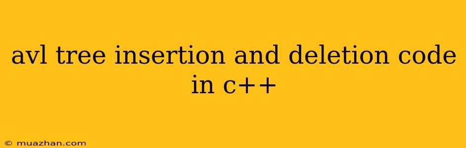 Avl Tree Insertion And Deletion Code In C++