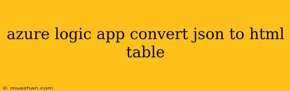 Azure Logic App Convert Json To Html Table