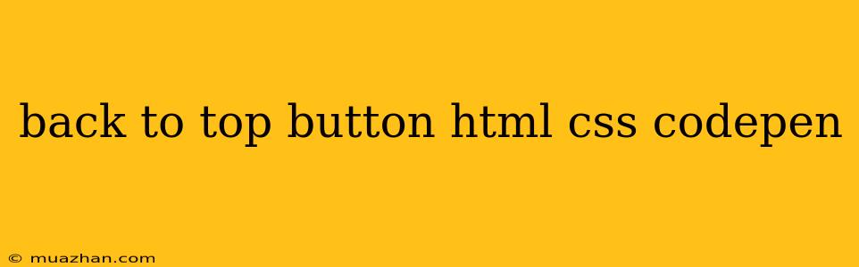 Back To Top Button Html Css Codepen