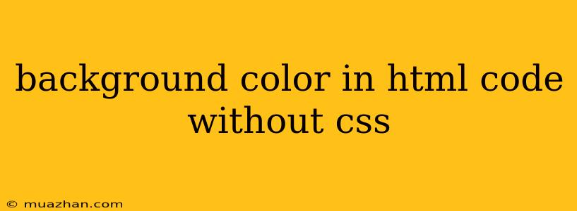 Background Color In Html Code Without Css