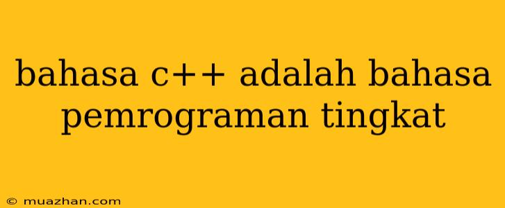 Bahasa C++ Adalah Bahasa Pemrograman Tingkat