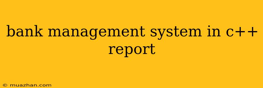Bank Management System In C++ Report