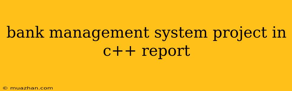 Bank Management System Project In C++ Report