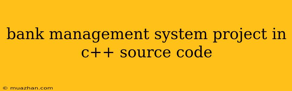 Bank Management System Project In C++ Source Code