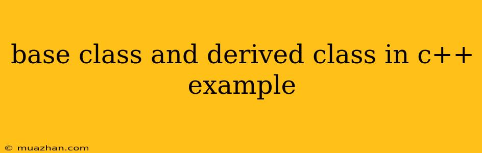 Base Class And Derived Class In C++ Example