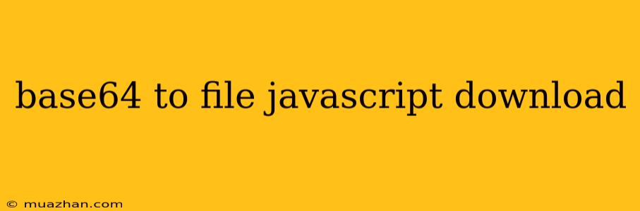 Base64 To File Javascript Download