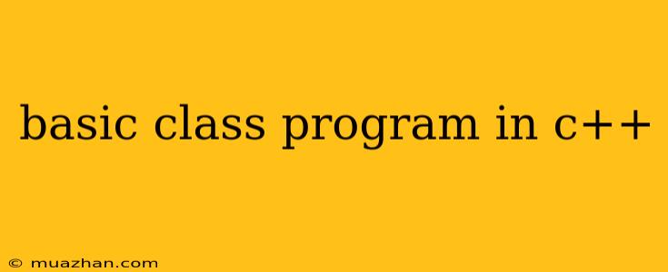 Basic Class Program In C++