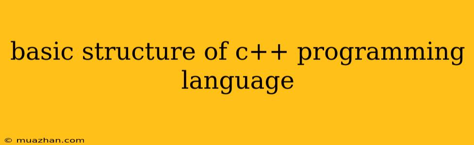 Basic Structure Of C++ Programming Language