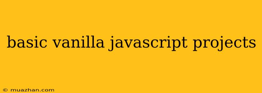 Basic Vanilla Javascript Projects