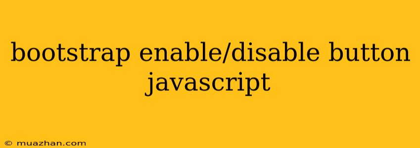 Bootstrap Enable/disable Button Javascript
