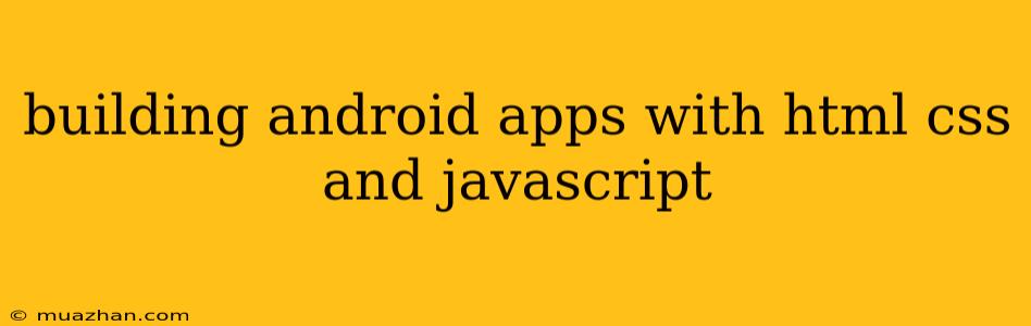 Building Android Apps With Html Css And Javascript