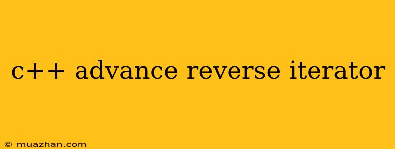 C++ Advance Reverse Iterator