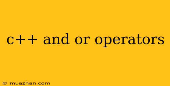 C++ And Or Operators