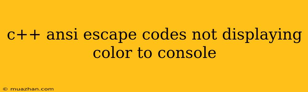 C++ Ansi Escape Codes Not Displaying Color To Console