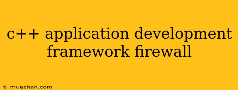 C++ Application Development Framework Firewall