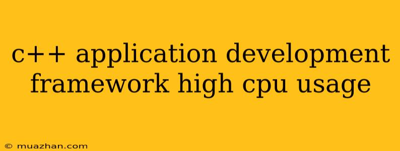 C++ Application Development Framework High Cpu Usage