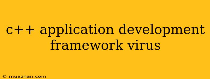 C++ Application Development Framework Virus