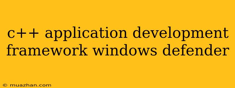 C++ Application Development Framework Windows Defender