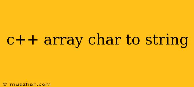 C++ Array Char To String