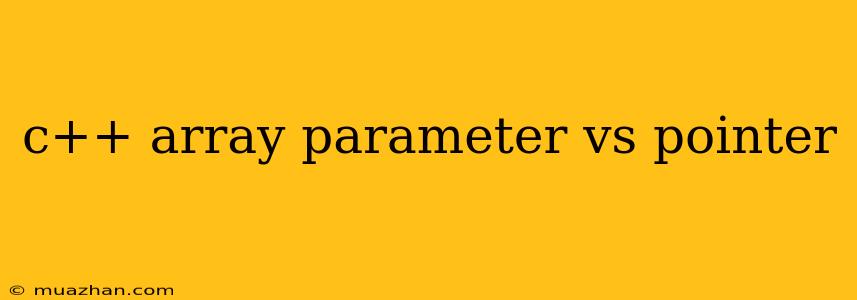 C++ Array Parameter Vs Pointer