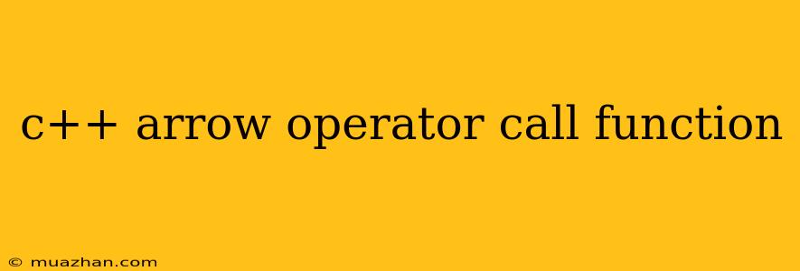 C++ Arrow Operator Call Function