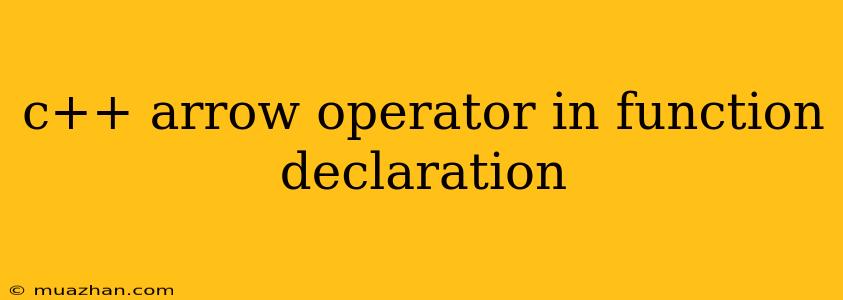 C++ Arrow Operator In Function Declaration