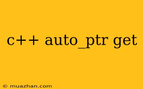 C++ Auto_ptr Get