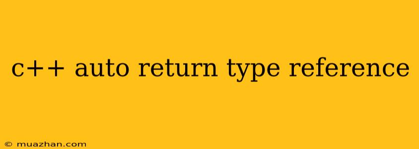 C++ Auto Return Type Reference