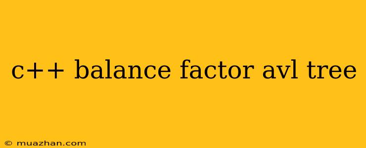 C++ Balance Factor Avl Tree