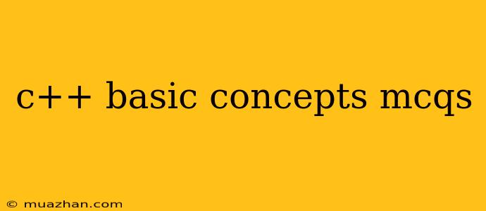 C++ Basic Concepts Mcqs