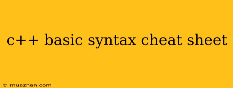 C++ Basic Syntax Cheat Sheet