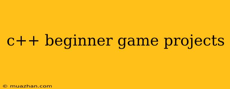 C++ Beginner Game Projects