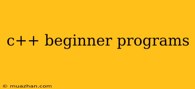 C++ Beginner Programs