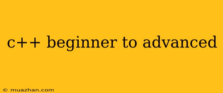 C++ Beginner To Advanced
