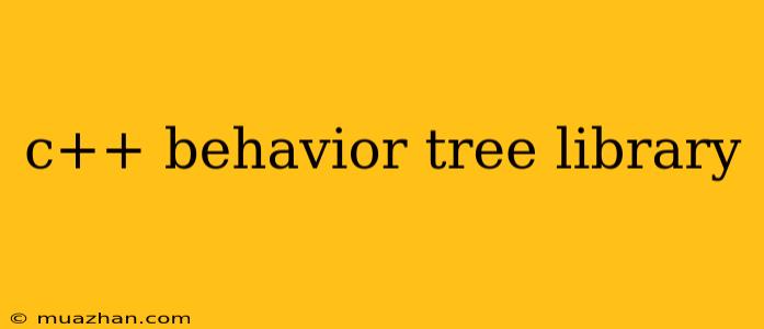 C++ Behavior Tree Library