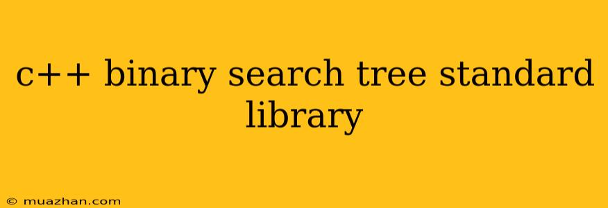 C++ Binary Search Tree Standard Library