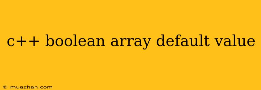 C++ Boolean Array Default Value