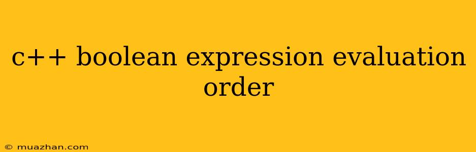 C++ Boolean Expression Evaluation Order