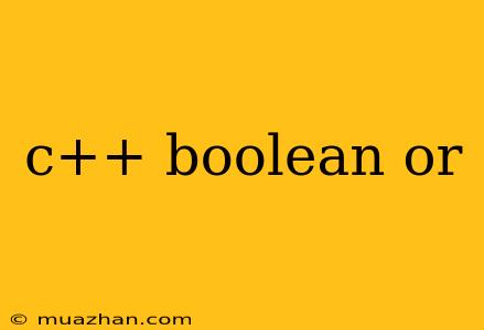 C++ Boolean Or