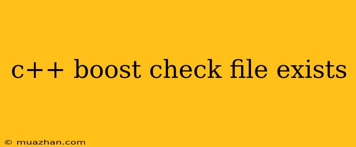 C++ Boost Check File Exists