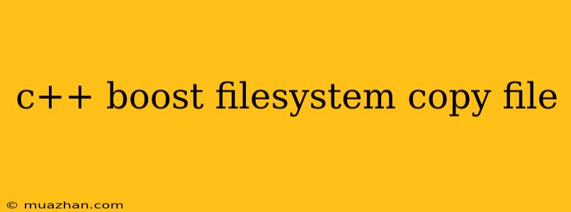C++ Boost Filesystem Copy File