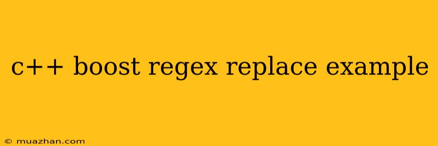 C++ Boost Regex Replace Example