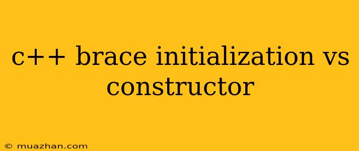 C++ Brace Initialization Vs Constructor