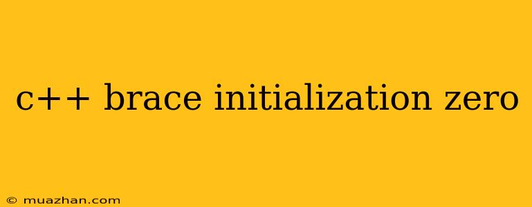 C++ Brace Initialization Zero